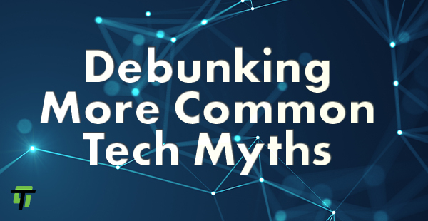 Debunking Tech Myths Part Two