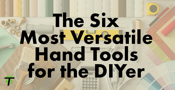 The six most versatile hand tools for the d.i.y.-er